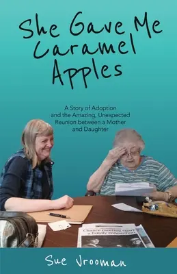 Sie hat mir Karamelläpfel geschenkt: Die Geschichte einer Adoption und der erstaunlichen, unerwarteten Wiedervereinigung von Mutter und Tochter - She Gave Me Caramel Apples: A Story of Adoption and the Amazing, Unexpected Reunion between a Mother and Daughter