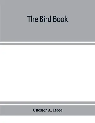 Das Vogelbuch, das mehr als siebenhundert nordamerikanische Vögel in natürlichen Farben illustriert, sowie mehrere hundert Fotografien ihrer Nester und Eier - The bird book, illustrating in natural colors more than seven hundred North American birds, also several hundred photographs of their nests and eggs
