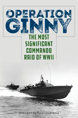 Operation Ginny: Der bedeutendste Kommandoangriff des Zweiten Weltkriegs - Operation Ginny: The Most Significant Commando Raid of WWII