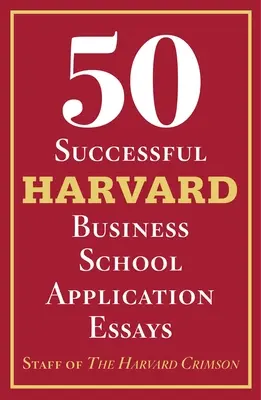 50 erfolgreiche Bewerbungsaufsätze für die Harvard Business School: Mit Analyse durch die Mitarbeiter des Harvard Crimson - 50 Successful Harvard Business School Application Essays: With Analysis by the Staff of the Harvard Crimson