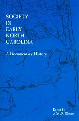 Die Gesellschaft im frühen North Carolina: Eine dokumentarische Geschichte - Society in Early North Carolina: A Documentary History