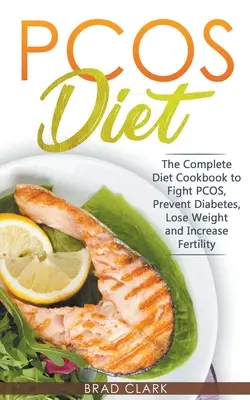 PCOS-Diät: Der vollständige Leitfaden zur Bekämpfung von PCOS, zur Vorbeugung von Diabetes, zur Gewichtsabnahme und zur Steigerung der Fruchtbarkeit - PCOS Diet: The Complete Guide to Fight PCOS, Prevent Diabetes, Lose Weight and Increase Fertility