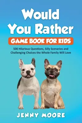 Wünsch dir was-Spielbuch für Kinder: 500 witzige Fragen, alberne Szenarien und herausfordernde Entscheidungen, die die ganze Familie lieben wird - Would You Rather Game Book for Kids: 500 Hilarious Questions, Silly Scenarios and Challenging Choices the Whole Family Will Love