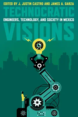 Technokratische Visionen: Ingenieure, Technologie und Gesellschaft in Mexiko - Technocratic Visions: Engineers, Technology, and Society in Mexico
