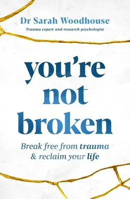 Du bist nicht gebrochen: Befreien Sie sich vom Trauma und gewinnen Sie Ihr Leben zurück - You're Not Broken: Break Free from Trauma & Reclaim Your Life