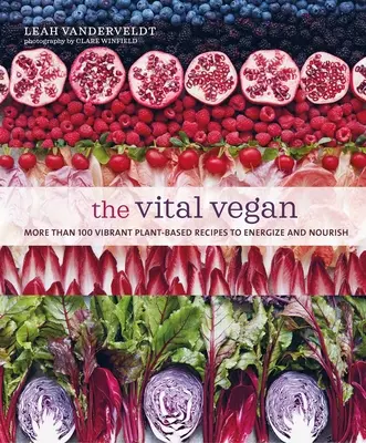 Der vitale Veganer: Mehr als 100 lebendige pflanzliche Rezepte, die Energie und Nährstoffe liefern - The Vital Vegan: More Than 100 Vibrant Plant-Based Recipes to Energize and Nourish