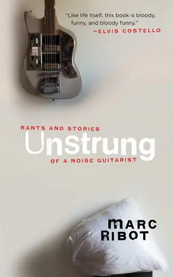 Unbesaitet: Tiraden und Geschichten eines Noise-Gitarristen - Unstrung: Rants and Stories of a Noise Guitarist