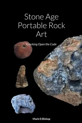 Tragbare Felskunst aus der Steinzeit: Den Code knacken - Stone Age Portable Rock Art: Cracking Open the Code