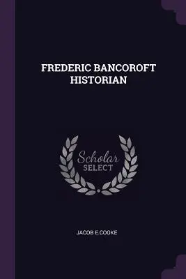 Frederic Bancoroft Historiker - Frederic Bancoroft Historian