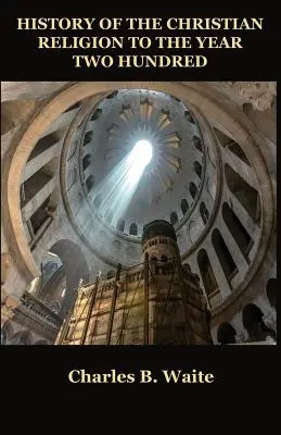 Geschichte der christlichen Religion bis zum Jahr zweihundert - History of the Christian Religion to the Year Two Hundred