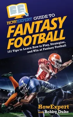 HowExpert Leitfaden für Fantasy Football: 101 Tipps, um zu lernen, wie man Fantasy Football spielt, strategisch vorgeht und dabei gewinnt - HowExpert Guide to Fantasy Football: 101 Tips to Learn How to Play, Strategize, and Win at Fantasy Football