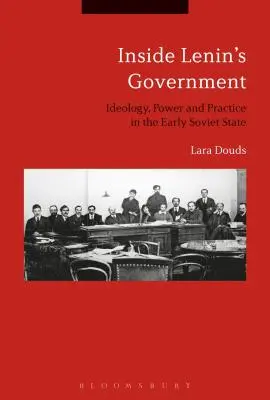Lenins Regierung im Inneren: Ideologie, Macht und Praxis im frühen Sowjetstaat - Inside Lenin's Government: Ideology, Power and Practice in the Early Soviet State