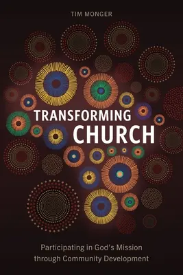 Kirche verwandeln: Mitwirkung an Gottes Mission durch Gemeindeentwicklung - Transforming Church: Participating in God's Mission through Community Development