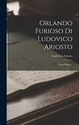 Orlando Furioso von Ludovico Ariosto: Tomo Primo... - Orlando Furioso Di Ludovico Ariosto: Tomo Primo...