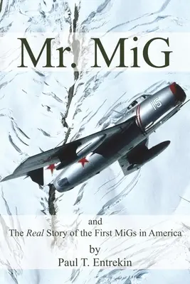Mr. MiG: und die wahre Geschichte der ersten MiGs in Amerika - Mr. MiG: and The Real Story of the First MiGs in America