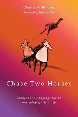 Chase Two Horses: Sprichwörter und Redensarten für eine alltägliche Spiritualität - Chase Two Horses: proverbs and sayings for an everyday spirituality