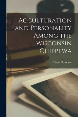 Akkulturation und Persönlichkeit bei den Wisconsin Chippewa - Acculturation and Personality Among the Wisconsin Chippewa