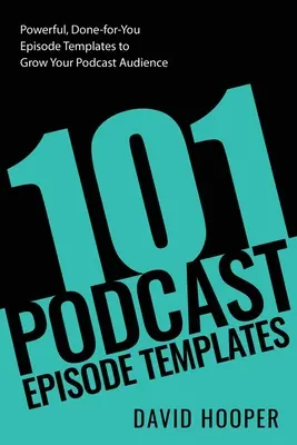 101 Podcast-Episodenvorlagen - Leistungsstarke, fertige Episodenvorlagen, mit denen Sie Ihr Podcast-Publikum vergrößern können - 101 Podcast Episode Templates - Powerful, Done-for-You Episode Templates to Grow Your Podcast Audience