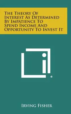 Die Theorie des Zinses, bestimmt durch die Ungeduld, Einkommen auszugeben und die Möglichkeit, es zu investieren - The Theory of Interest as Determined by Impatience to Spend Income and Opportunity to Invest It