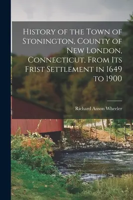 Geschichte der Stadt Stonington, Grafschaft New London, Connecticut, von der ersten Besiedlung im Jahr 1649 bis 1900 - History of the Town of Stonington, County of New London, Connecticut, From Its Frist Settlement in 1649 to 1900