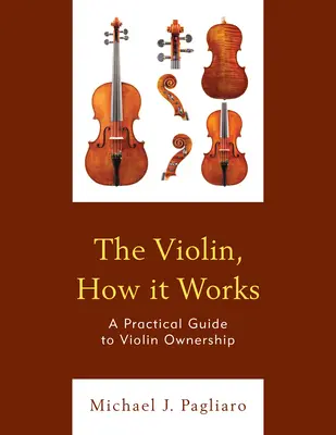 Die Geige, wie sie funktioniert: Ein praktischer Leitfaden für den Besitz einer Violine - The Violin, How It Works: A Practical Guide to Violin Ownership