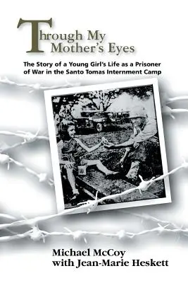 Durch die Augen meiner Mutter: Die Geschichte eines jungen Mädchens als Kriegsgefangene im Internierungslager Santo Tomas - Through My Mother's Eyes: The Story of a Young Girl's Life as a Prisoner of War in the Santo Tomas Internment Camp