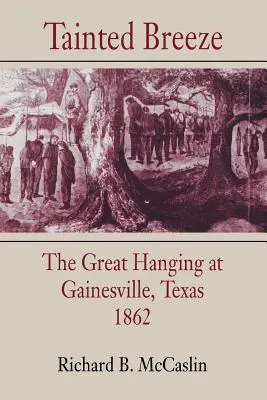 Verdorbene Brise: Die große Hinrichtung in Gainesville, Texas, 1862 - Tainted Breeze: The Great Hanging at Gainesville, Texas, 1862