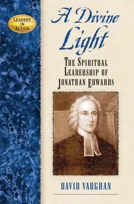 Ein göttliches Licht: Die geistliche Führung von Jonathan Edwards - A Divine Light: The Spiritual Leadership of Jonathan Edwards