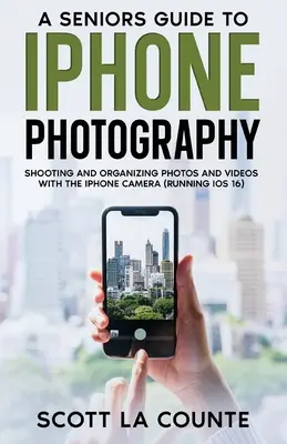 Der Leitfaden für Senioren zur iPhone-Fotografie: Fotos und Videos mit der iPhone-Kamera aufnehmen und organisieren (unter iOS 16) - A Senior's Guide to iPhone Photography: Shooting and Organizing Photos and Videos With the iPhone Camera (Running iOS 16)
