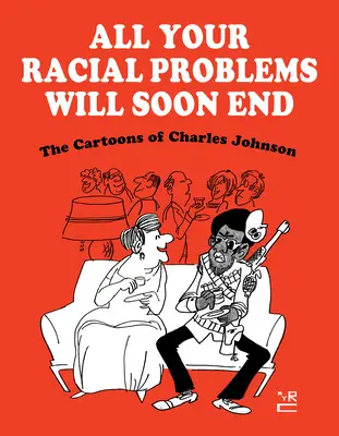 Alle Ihre rassischen Probleme werden bald ein Ende haben: Die Karikaturen von Charles Johnson - All Your Racial Problems Will Soon End: The Cartoons of Charles Johnson