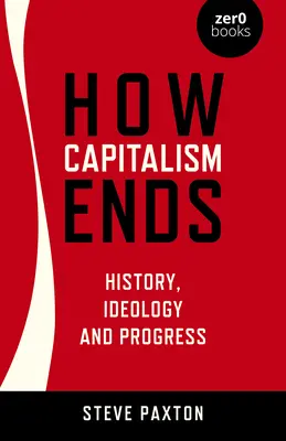 Wie der Kapitalismus endet: Geschichte, Ideologie und Fortschritt - How Capitalism Ends: History, Ideology and Progress