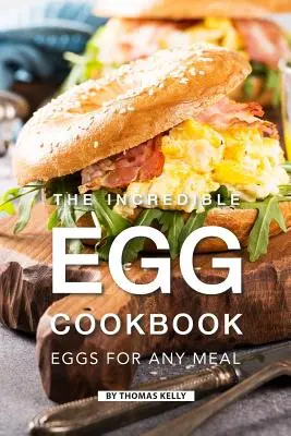 Das Unglaubliche Eier-Kochbuch: Eier für jede Mahlzeit - The Incredible Egg Cookbook: Eggs for Any Meal