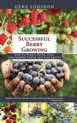 Erfolgreicher Beerenanbau: Wie man Busch- und Weinfrüchte pflanzt, schneidet, pflückt und konserviert - Successful Berry Growing: How to Plant, Prune, Pick and Preserve Bush and Vine Fruits