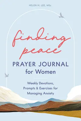 Den Frieden finden: Gebetstagebuch für Frauen: Wöchentliche Andachten, Anregungen und Übungen zur Bewältigung von Ängsten - Finding Peace: Prayer Journal for Women: Weekly Devotions, Prompts, and Exercises for Managing Anxiety