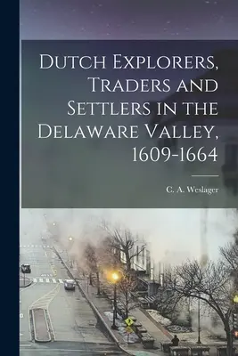 Niederländische Entdecker, Händler und Siedler im Delaware Valley, 1609-1664 (Weslager C. a. (Clinton Alfred) 1909-) - Dutch Explorers, Traders and Settlers in the Delaware Valley, 1609-1664 (Weslager C. a. (Clinton Alfred) 1909-)