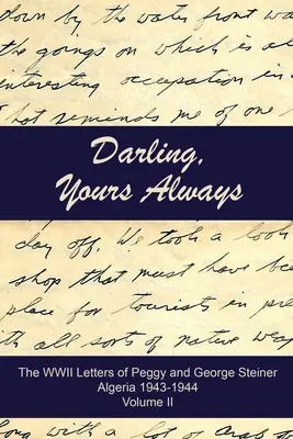 Liebling, für immer der Deine: Die Briefe von Peggy und George Steiner aus dem Zweiten Weltkrieg, Algerien 1943-1944 - Darling, Yours Always: The WWII Letters of Peggy and George Steiner, Algeria 1943-1944