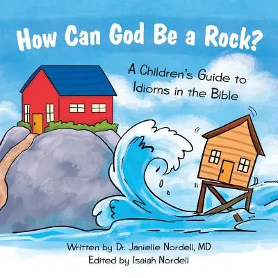 Wie kann Gott ein Fels sein?: Ein Kinderhandbuch zu Redewendungen in der Bibel - How Can God Be a Rock?: A Children's Guide to Idioms in the Bible