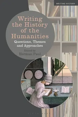 Die Geschichte der Geisteswissenschaften schreiben: Fragen, Themen und Herangehensweisen - Writing the History of the Humanities: Questions, Themes, and Approaches