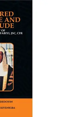 Von Gnade und Rechtschaffenheit genährt: Biographie des ehrenwerten Richters John Afolabi Fabiyi, JSC, CFR - Nurtured by Grace and Rectitude: Biography of Honourable Justice John Afolabi Fabiyi, JSC, CFR