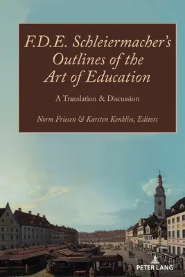 F.D.E. Schleiermachers Umrisse der Erziehungskunst; Eine Übersetzung und Diskussion - F.D.E. Schleiermacher's Outlines of the Art of Education; A Translation & Discussion