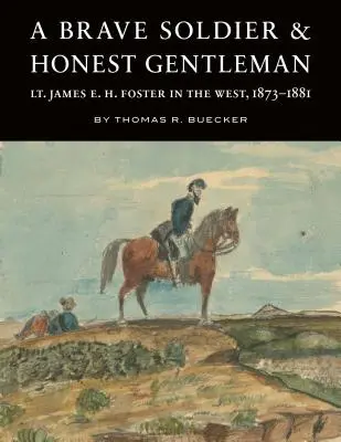 Ein tapferer Soldat und ehrlicher Gentleman: Leutnant James E. H. Foster im Westen, 1873-1881 - A Brave Soldier and Honest Gentleman: Lt. James E. H. Foster in the West, 1873-1881