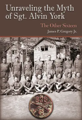 Den Mythos von Sgt. Alvin York enträtseln: Die anderen Sechzehn - Unraveling the Myth of Sgt. Alvin York: The Other Sixteen