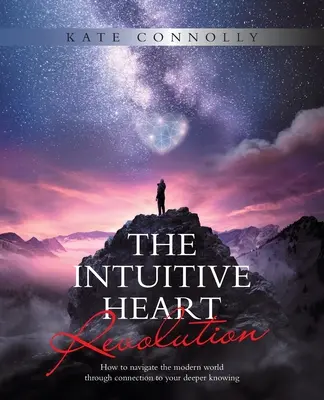 Die Revolution des Intuitiven Herzens: Wie man durch die moderne Welt navigiert, indem man sich mit seinem tieferen Wissen verbindet - The Intuitive Heart Revolution: How to Navigate the Modern World Through Connection to Your Deeper Knowing