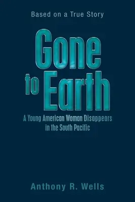 Auf der Erde verschwindet eine junge Amerikanerin im Südpazifik: Basierend auf einer wahren Geschichte - Gone to Earth a Young American Woman Disappears in the South Pacific: Based on a True Story