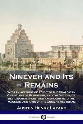 Nineveh und seine Überreste: Mit einem Bericht über einen Besuch bei den chaldäischen Christen Kurdistans und den Yeziden, den Teufelsanbetern, und einer Untersuchung - Nineveh and Its Remains: With an account of a visit to the Chaldan Christians of Kurdistan, and the Yezidis, or devil-worshippers; and an enqu