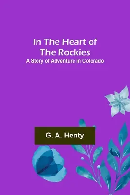 Im Herzen der Rockies; Eine Abenteuergeschichte in Colorado - In the Heart of the Rockies; A Story of Adventure in Colorado