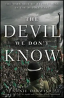 Den Teufel, den wir nicht kennen: Die dunkle Seite der Revolutionen im Nahen Osten - The Devil We Don't Know: The Dark Side of Revolutions in the Middle East