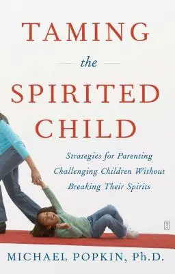 Das temperamentvolle Kind zähmen: Strategien für die Erziehung herausfordernder Kinder, ohne ihren Geist zu brechen - Taming the Spirited Child: Strategies for Parenting Challenging Children Without Breaking Their Spirits