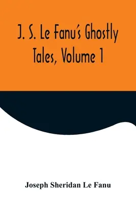 J. J. S. Le Fanu's Geistergeschichten, Band 1 - J. S. Le Fanu's Ghostly Tales, Volume 1