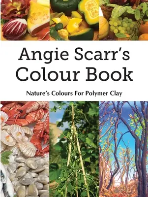 Angie Scarrs Farbbuch: Die Farben der Natur für Polymer Clay - Angie Scarr's Colour Book: Nature's Colours For Polymer Clay